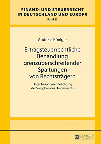 Ertragsteuerrechtliche Behandlung Grenzuberschreitender Spaltungen Von Rechtstragern: Unter Besonderer Beachtung Der Vorgaben Des Unionsrechts (Finanz- Und Steuerrecht in Deutschland Und Europa) Books