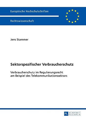 Sektorspezifischer Verbraucherschutz: Verbraucherschutz Im Regulierungsrecht Am Beispiel Des Telekommunikationssektors (Europaeische Hochschulschriften / European University Studie) Books