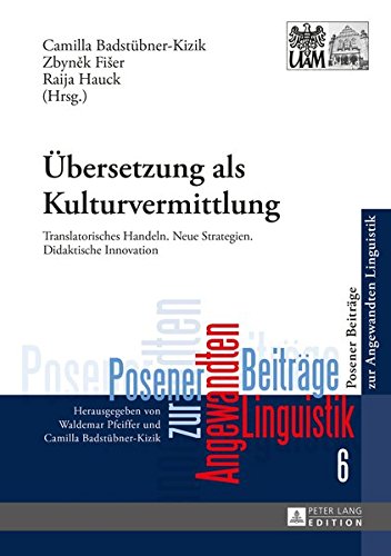 Uebersetzung ALS Kulturvermittlung: Translatorisches Handeln. Neue Strategien. Didaktische Innovation (Posener Beitraege Zur Angewandten Linguistik) Books