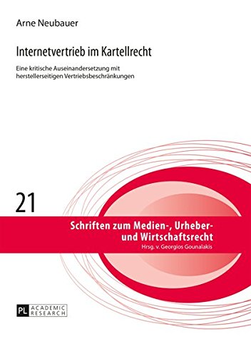 Internetvertrieb Im Kartellrecht: Eine Kritische Auseinandersetzung Mit Herstellerseitigen Vertriebsbeschraenkungen: Eine Kritische Auseinandersetzung ... Zum Medien-, Urheber- Und Wirtschaftsrecht) Books