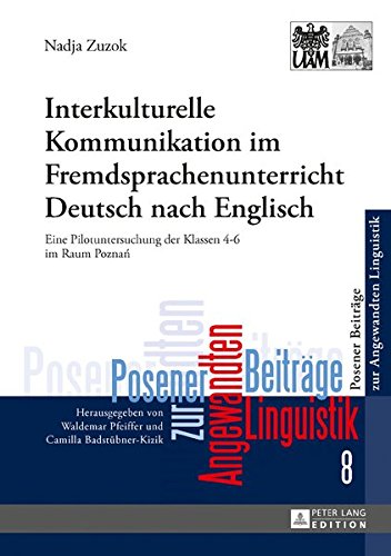 Interkulturelle Kommunikation Im Fremdsprachenunterricht Deutsch Nach Englisch: Eine Pilotuntersuchung Der Klassen 4-6 Im Raum Poznan (Posener Beitraege Zur Angewandten Linguistik) Books