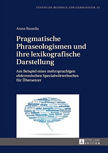 Pragmatische Phraseologismen Und Ihre Lexikografische Darstellung: Am Beispiel Eines Mehrsprachigen Elektronischen Spezialwoerterbuches Fuer Uebersetzer (Finnische Beitraege Zur Germanistik) Books