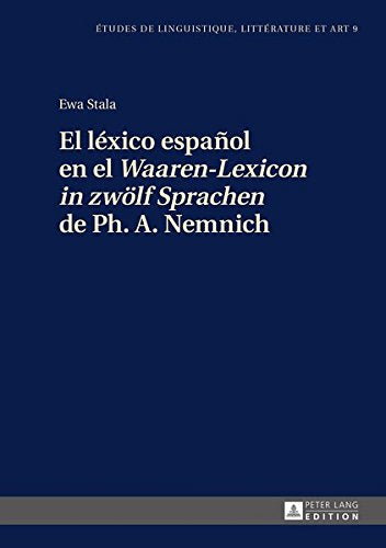 El Lexico Espanol En El Waaren-Lexicon in Zwoelf Sprachen de PH. A. Nemnich (Etudes de Linguistique, Litterature Et Art) Books