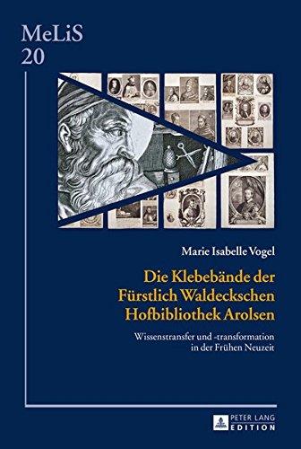 Die Klebebaende Der Fuerstlich Waldeckschen Hofbibliothek Arolsen: Wissenstransfer Und -Transformation in Der Fruehen Neuzeit (Melis. Medien - Literaturen - Sprachen in Anglistik/Amerikan) Books