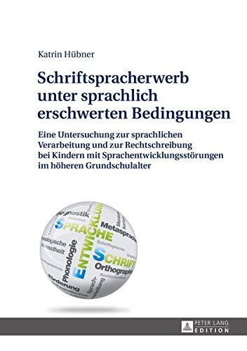 Schriftspracherwerb Unter Sprachlich Erschwerten Bedingungen: Eine Untersuchung Zur Sprachlichen Verarbeitung Und Zur Rechtschreibung Bei Kindern Mit Im Hoeheren Grundschulalter Books
