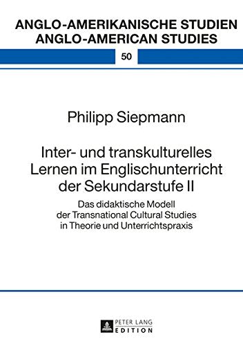 Inter- Und Transkulturelles Lernen Im Englischunterricht Der Sekundarstufe II: Das Didaktische Modell Der Transnational Cultural Studies in Theorie ... Studien / Anglo-American Studies) Books