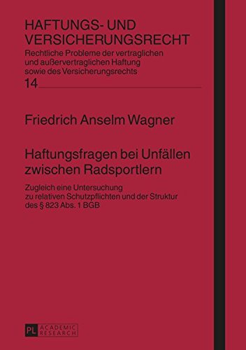 Haftungsfragen Bei Unfaellen Zwischen Radsportlern: Zugleich Eine Untersuchung Zu Relativen Schutzpflichten Und Der Struktur Des 823 ABS. 1 Bgb (Haftungs- Und Versicherungsrecht) Books