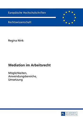 Mediation Im Arbeitsrecht: Moeglichkeiten, Anwendungsbereiche, Umsetzung (Europaeische Hochschulschriften / European University Studie) Books