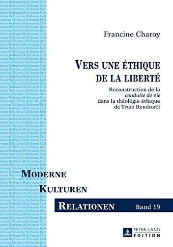 Vers Une Ethique de la Liberte: Reconstruction de la Conduite de Vie Dans La Theologie Ethique de Trutz Rendtorff (Moderne - Kulturen - Relationen) Books