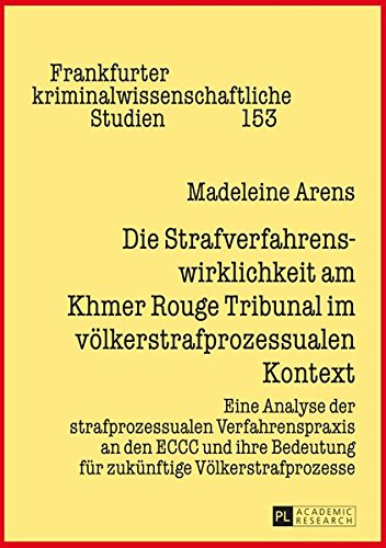 Die Strafverfahrenswirklichkeit Am Khmer Rouge Tribunal Im Voelkerstrafprozessualen Kontext: Eine Analyse Der Strafprozessualen Verfahrenspraxis an Kriminalwissenschaftliche Studien Books