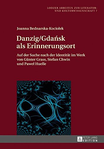 Danzig/Gdansk ALS Erinnerungsort: Auf Der Suche Nach Der Identitaet Im Werk Von Guenter Grass, Stefan Chwin Und Pawel Huelle (Lodzer Arbeiten Zur Literatur- Und Kulturwissenschaft) Books