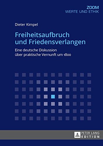 Freiheitsaufbruch Und Friedensverlangen: Eine Deutsche Diskussion Ueber Praktische Vernunft Um 1800 (Zoom) Books