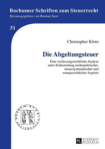 Die Abgeltungssteuer: Eine Verfassungsrechtliche Analyse Unter Einbeziehung Rechtspolitischer, Steuersystematischer Und Europarechtlicher Aspekte (Bochumer Schriften Zum Steuerrecht) Books
