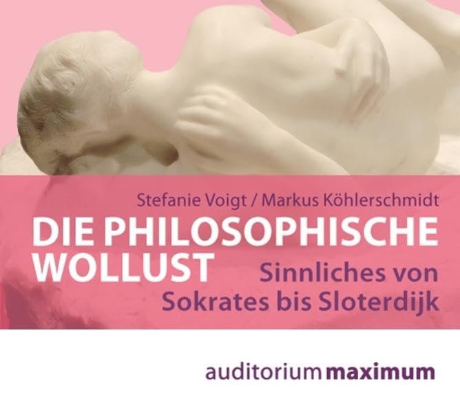 Die philosophische Wollust: Sinnliches von Sokrates bis Sloterdijk Philosophy