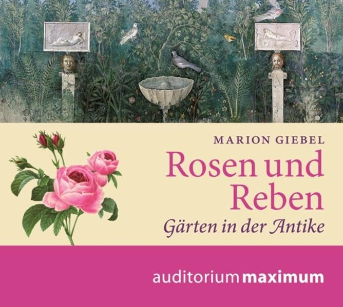 Rosen und Reben: Gärten in der Antike Politics & History