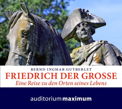 Friedrich der Große: Eine Reise zu den Orten seines Lebens Politics & History