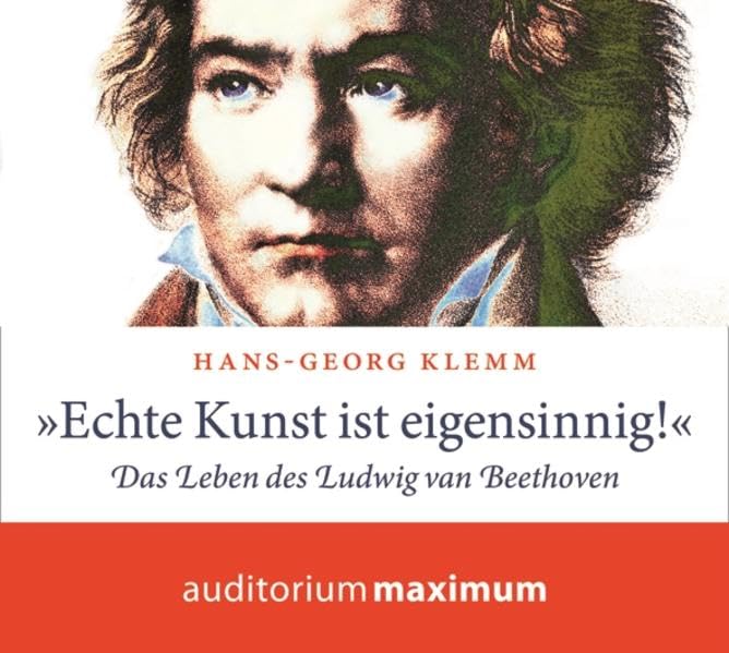 »Echte Kunst ist eigensinnig!«: Das Leben des Ludwig van Beethoven Art & Literature