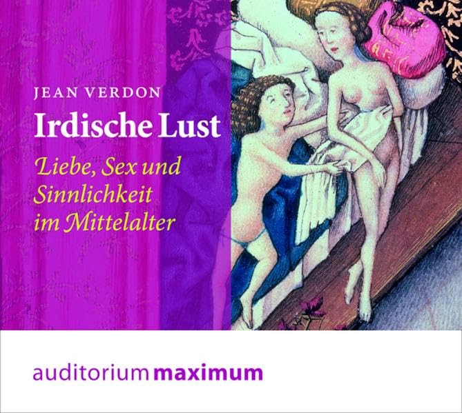 Irdische Lust: Liebe, Sex und Sinnlichkeit im Mittelalter cd