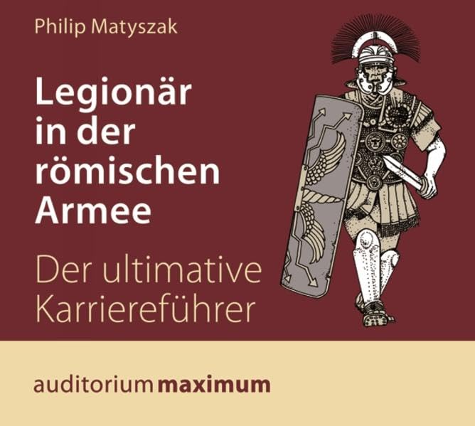 Legionär in der römischen Armee: Der ultimative Karriereführer Natural Sciences