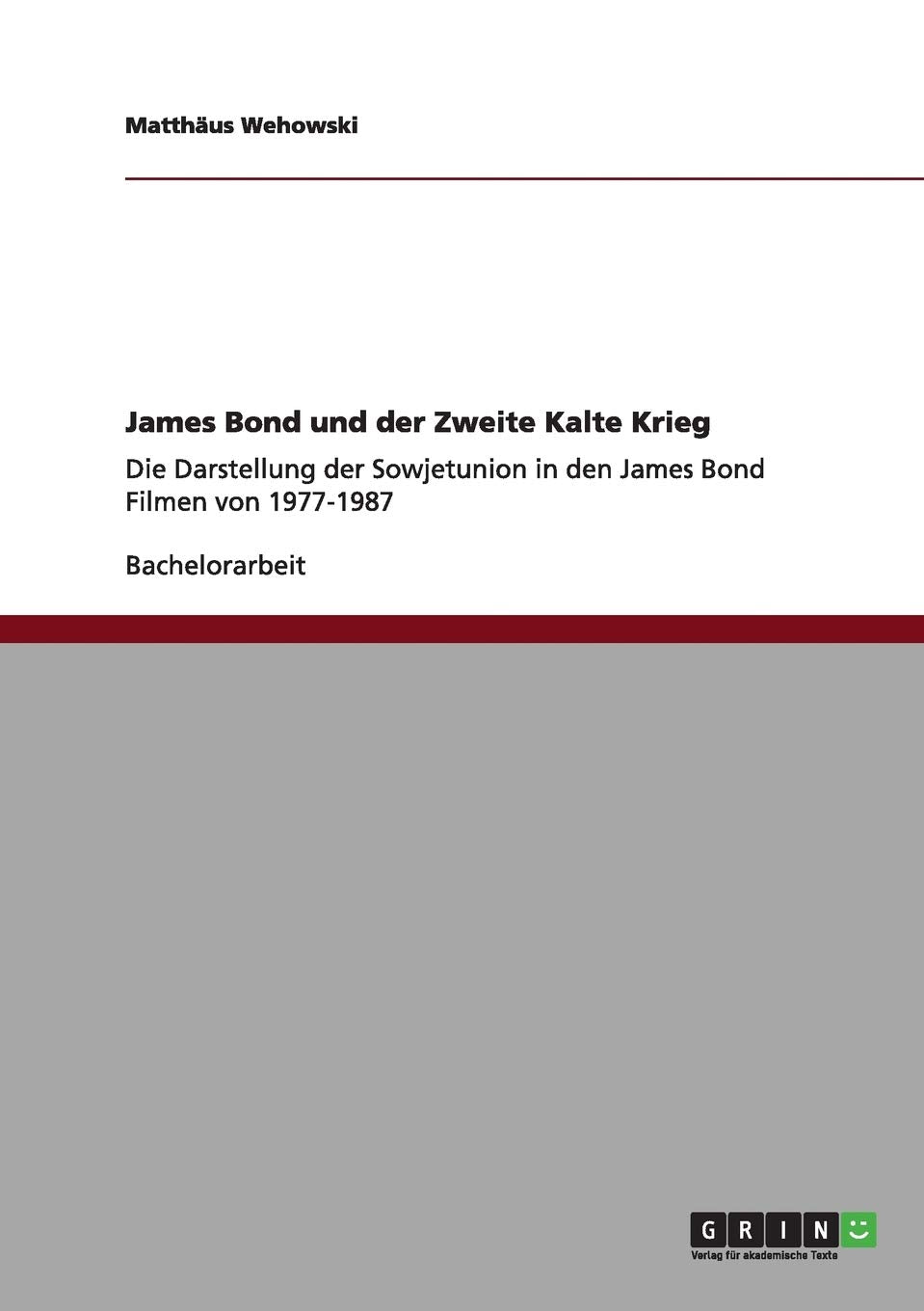James Bond und der Zweite Kalte Krieg: Die Darstellung der Sowjetunion in den James Bond Filmen von 1977-1987 Politics & History