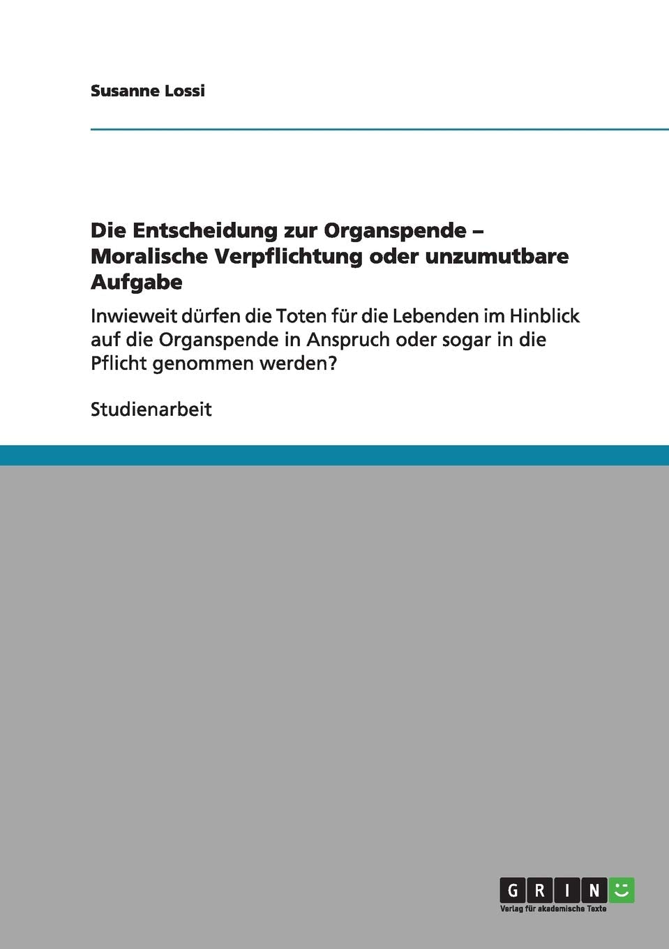 Die Entscheidung zur Organspende: Moralische Verpflichtung oder unzumutbare Aufgabe?: Inwieweit dürfen die Toten für die Lebenden in Anspruch oder sogar in die Pflicht genommen werden? Philosophy