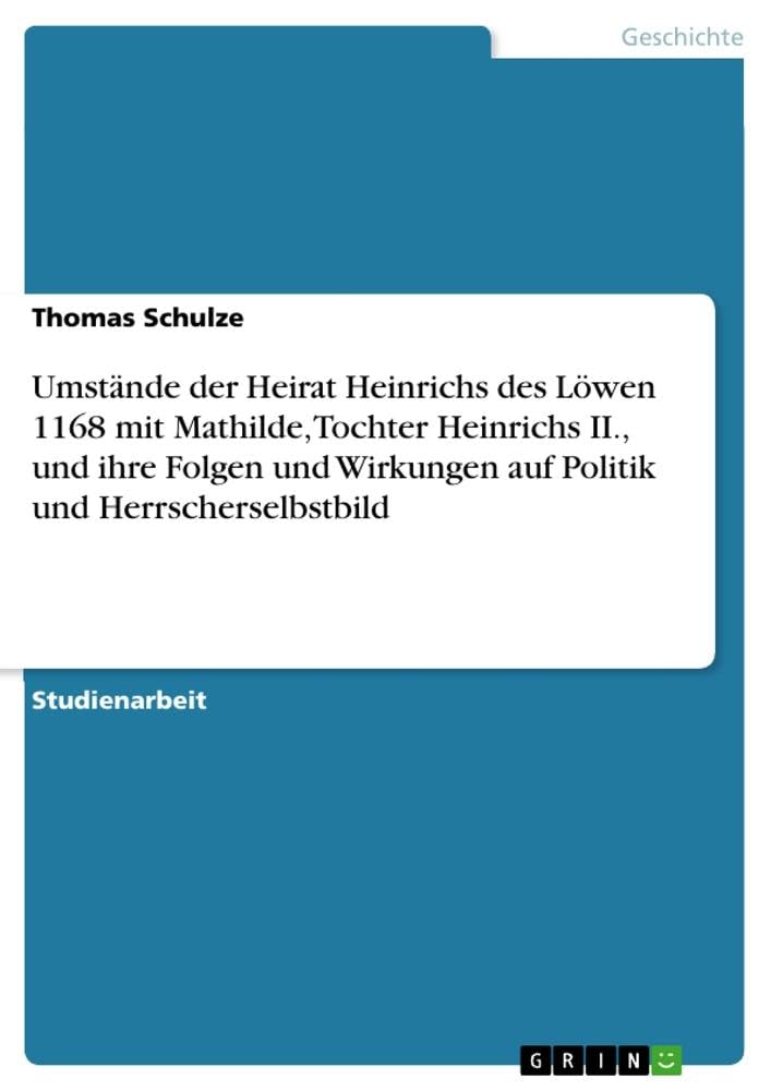 Umstände der Heirat Heinrichs des Löwen 1168 mit Mathilde, Tochter Heinrichs II., und ihre Folgen und Wirkungen auf Politik und Herrscherselbstbild German history