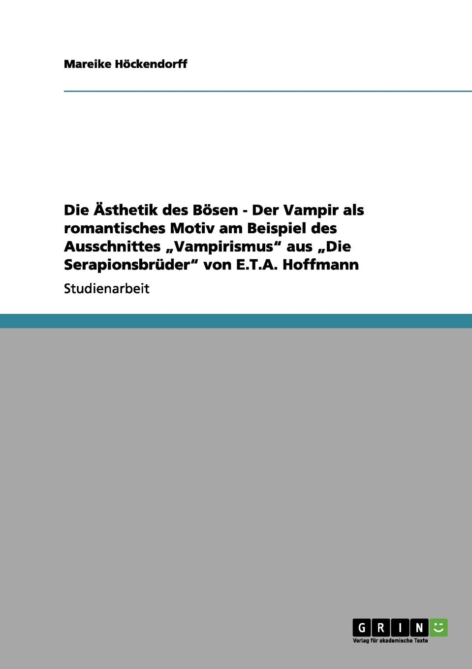 Die Ästhetik des Bösen - Der Vampir als romantisches Motiv am Beispiel des Ausschnittes "Vampirismus" aus "Die Serapionsbrüder" von E.T.A. Hoffmann Contemporary literature