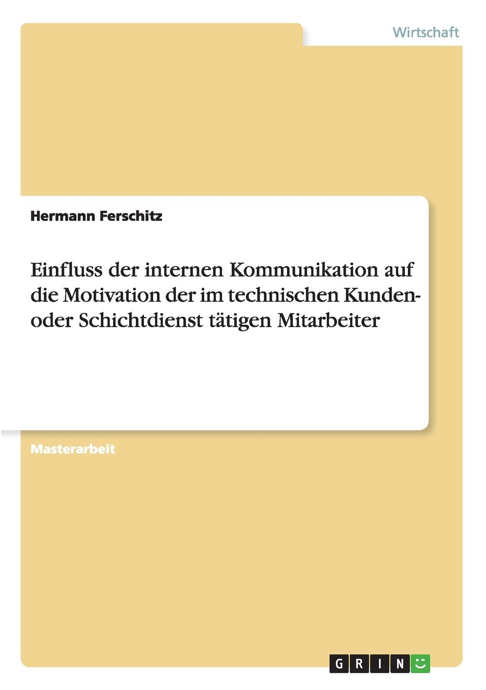 Einfluss der internen Kommunikation auf die Motivation der im technischen Kunden- oder Schichtdienst tätigen Mitarbeiter: Magisterarbeit Law