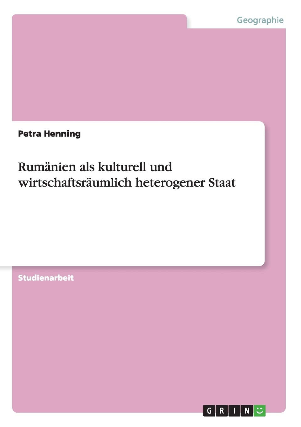Rumänien als kulturell und wirtschaftsräumlich heterogener Staat Social Sciences