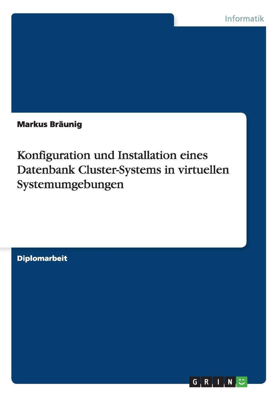 Konfiguration und Installation eines Datenbank Cluster-Systems in virtuellen Systemumgebungen: Diplomarbeit Computer Science
