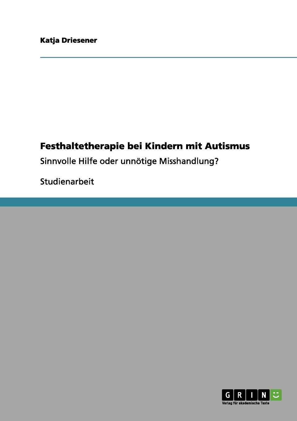 Festhaltetherapie bei Kindern mit Autismus: Sinnvolle Hilfe oder unnötige Misshandlung? Education & Training