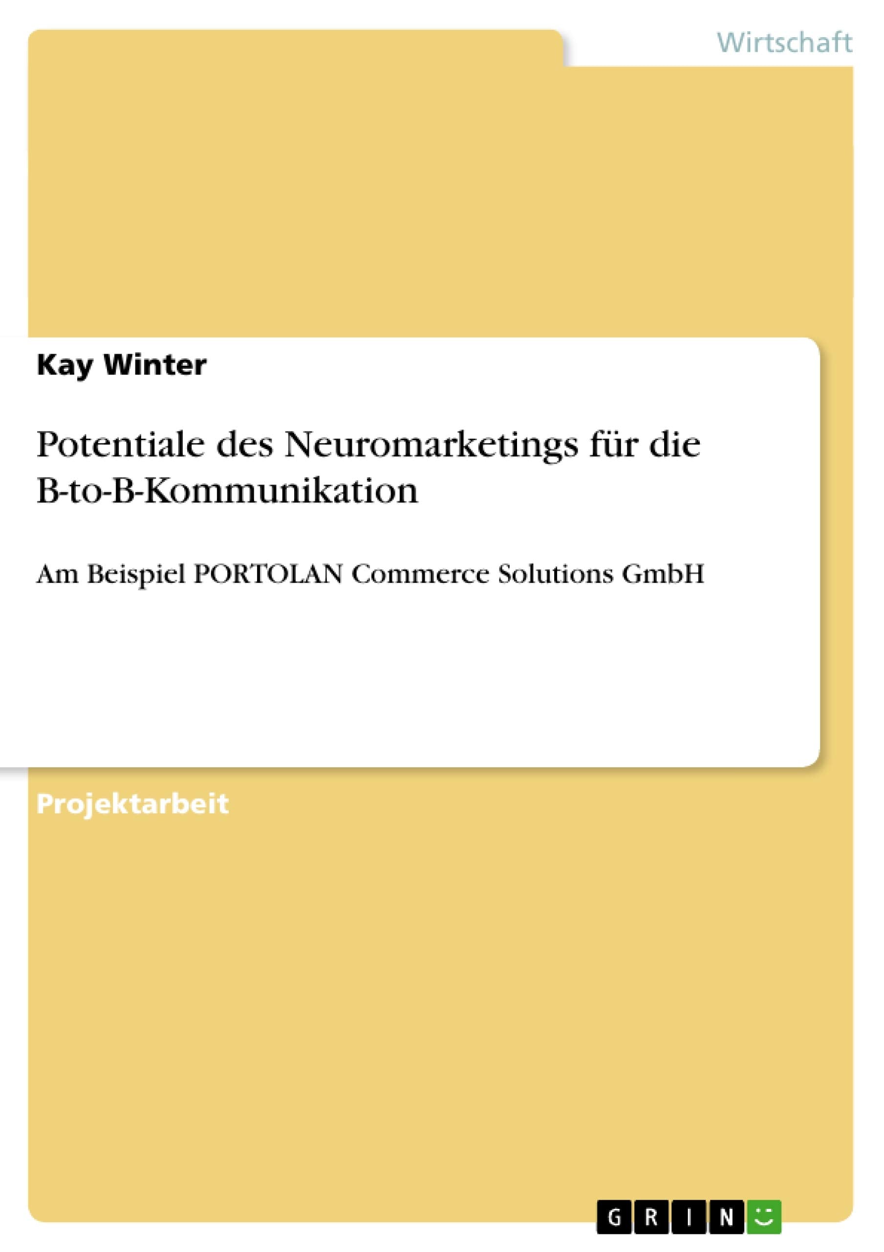 Potentiale des Neuromarketings für die B-to-B-Kommunikation: Am Beispiel PORTOLAN Commerce Solutions GmbH Law