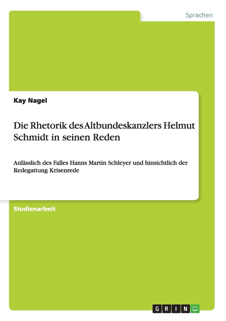 Die Rhetorik des Altbundeskanzlers Helmut Schmidt in seinen Reden: Anlässlich des Falles Hanns Martin Schleyer und hinsichtlich der Redegattung Krisenrede Social Sciences