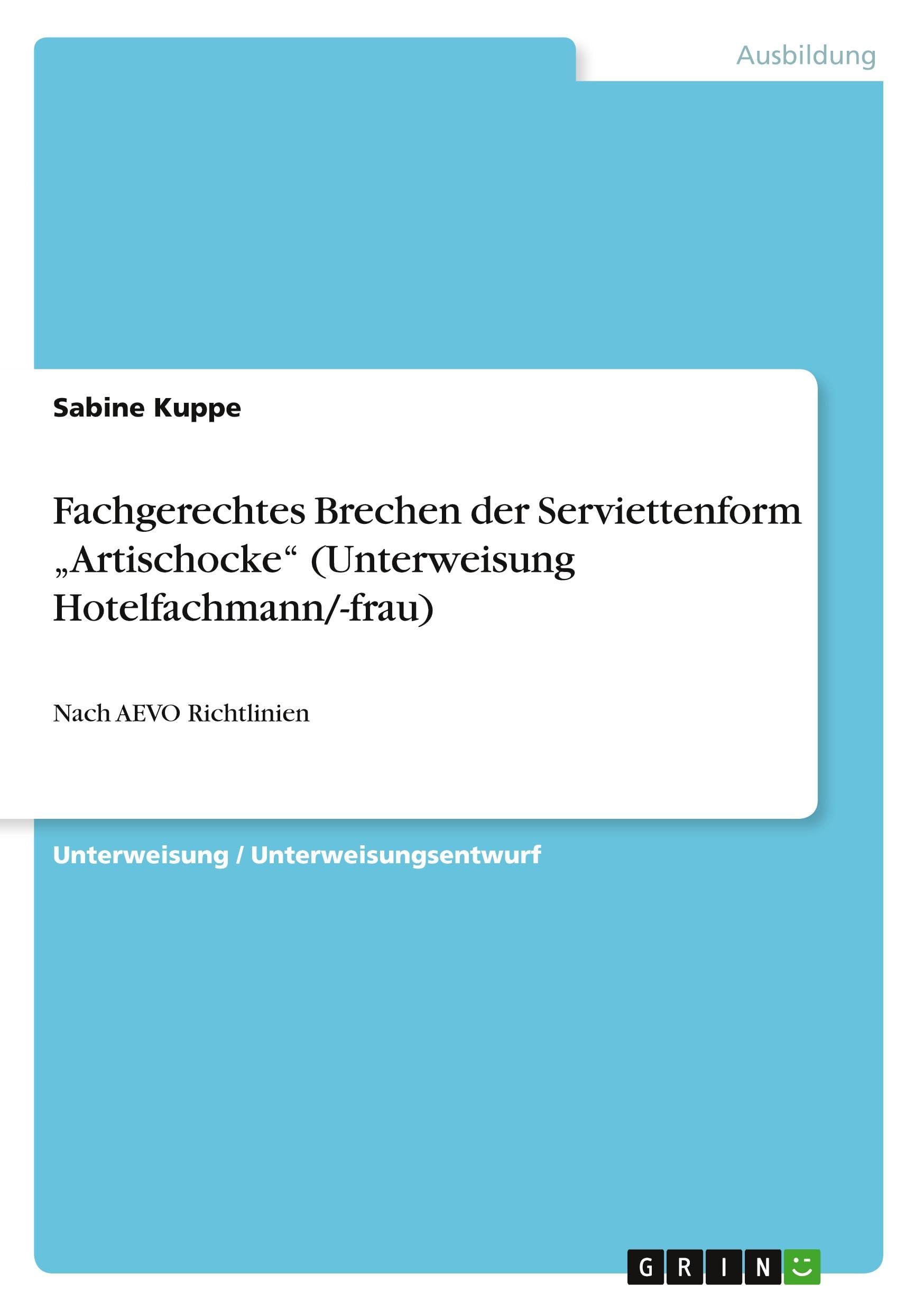 Fachgerechtes Brechen der Serviettenform "Artischocke" (Unterweisung Hotelfachmann/-frau): Nach AEVO Richtlinien Business, Finance & Career