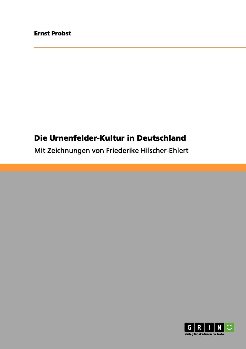 Die Urnenfelder-Kultur in Deutschland: Mit Zeichnungen von Friederike Hilscher-Ehlert Social Sciences