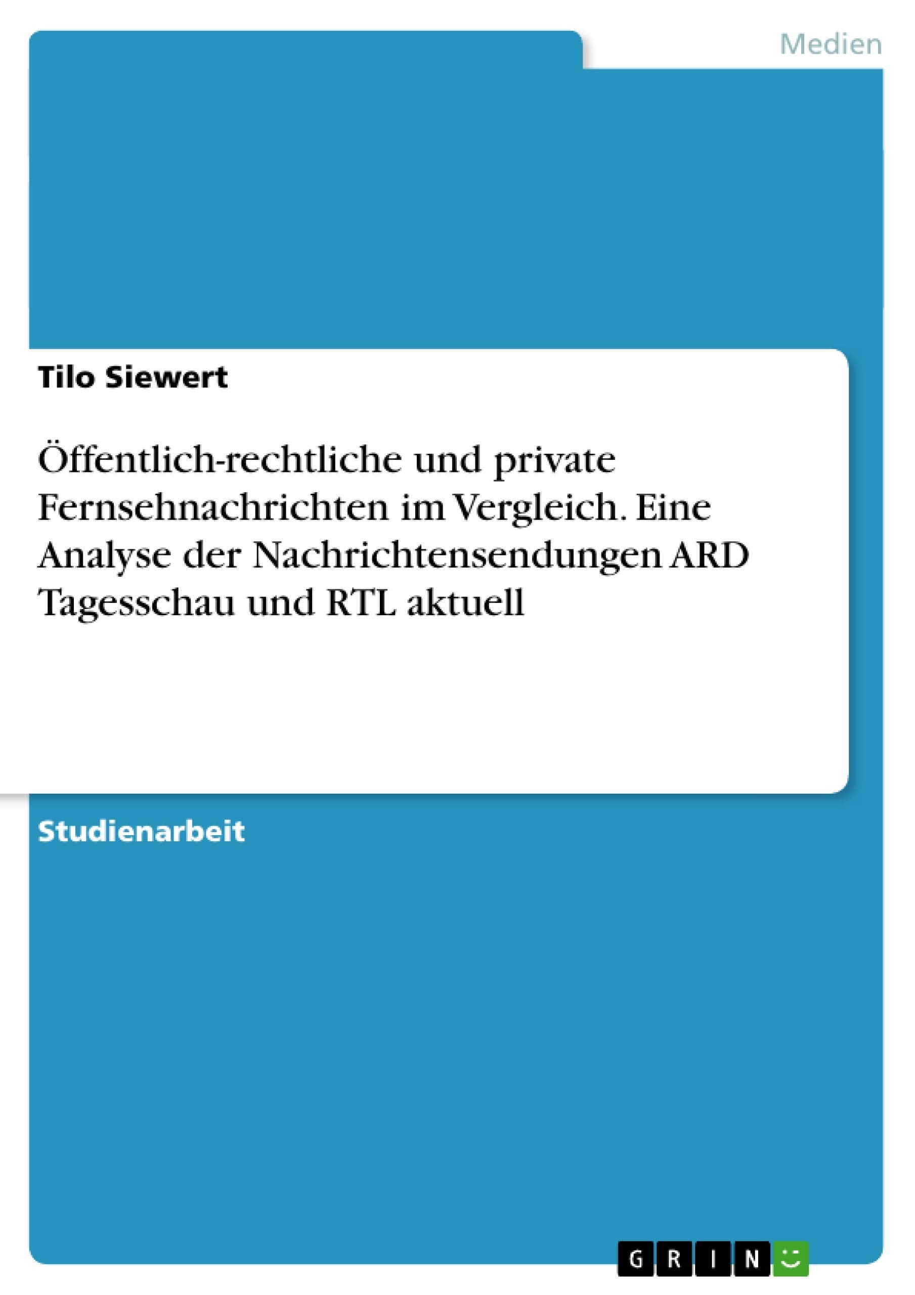 Öffentlich-rechtliche und private Fernsehnachrichten im Vergleich. Eine Analyse der Nachrichtensendungen ARD Tagesschau und RTL aktuell Law