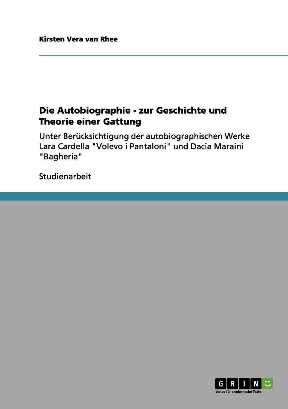 Die Autobiographie - zur Geschichte und Theorie einer Gattung: Unter Berücksichtigung der autobiographischen Werke Lara Cardella "Volevo i Pantaloni" und Dacia Maraini "Bagheria" Foreign Languages ​​& Dictionaries