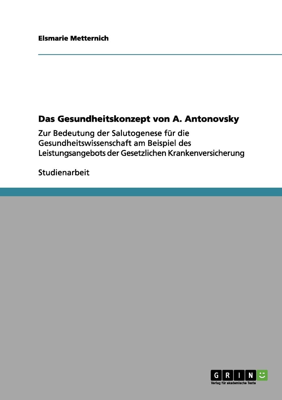 Das Gesundheitskonzept von A. Antonovsky: Zur Bedeutung der Salutogenese für die Gesundheitswissenschaft am Beispiel des Leistungsangebots der Gesetzlichen Krankenversicherung Medicine