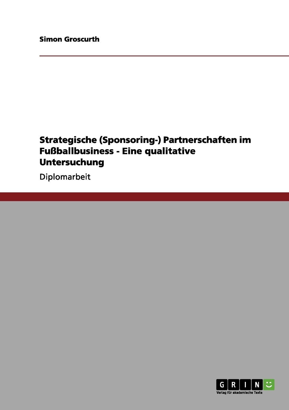 Strategische (Sponsoring-) Partnerschaften im Fußballbusiness - Eine qualitative Untersuchung: Diplomarbeit Leisure & Fun