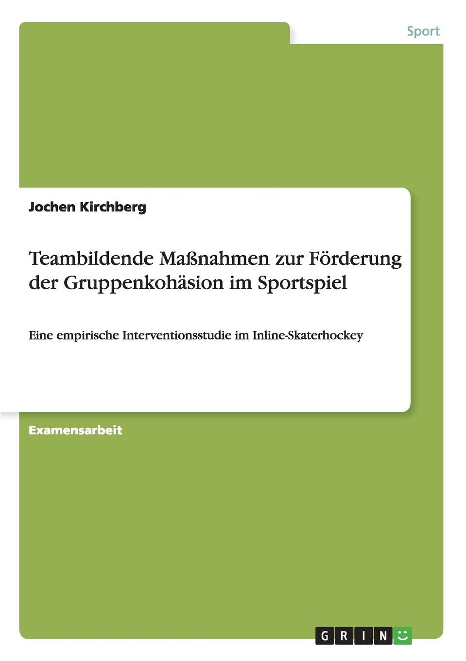 Teambildende Maßnahmen zur Förderung der Gruppenkohäsion im Sportspiel: Eine empirische Interventionsstudie im Inline-Skaterhockey Leisure & Fun