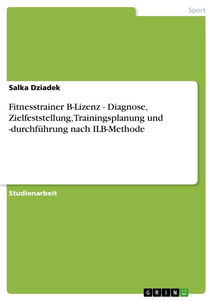Fitnesstrainer B-Lizenz - Diagnose, Zielfeststellung, Trainingsplanung und -durchführung nach ILB-Methode Health, Nutrition & Fitness