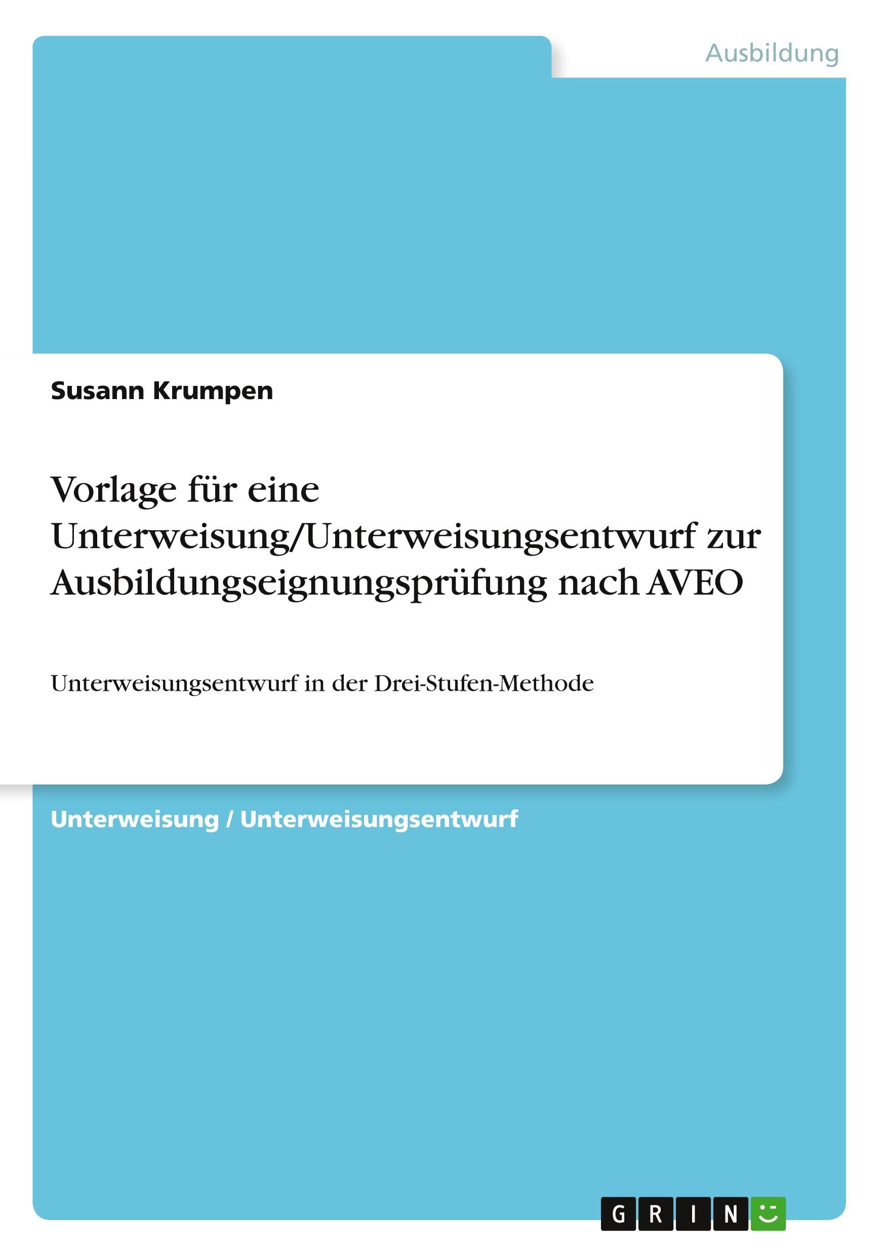 Vorlage für eine Unterweisung/Unterweisungsentwurf zur Ausbildungseignungsprüfung nach AVEO: Unterweisungsentwurf in der Drei-Stufen-Methode Business, Finance & Career
