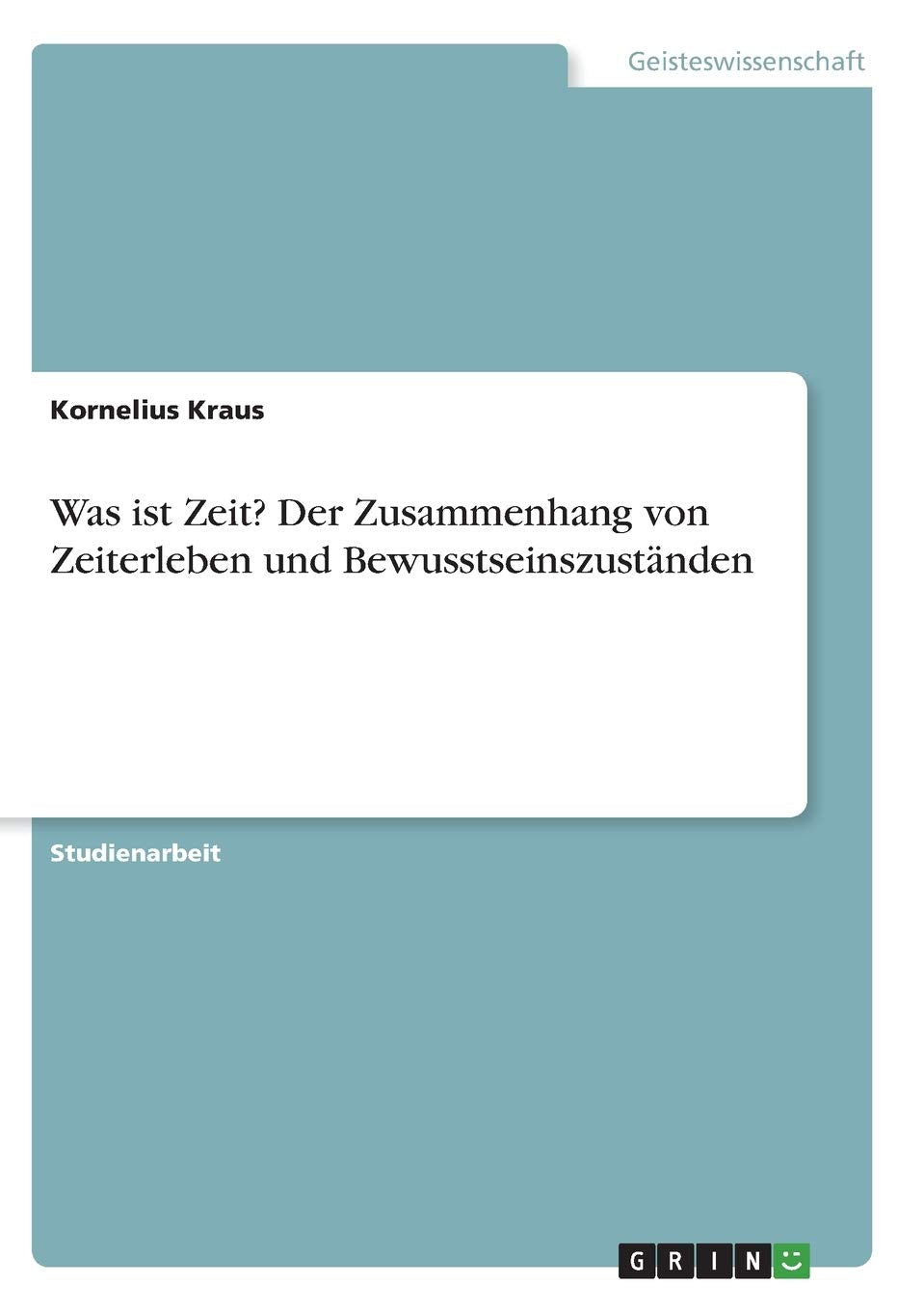 Was ist Zeit? Der Zusammenhang von Zeiterleben und Bewusstseinszuständen: Zeit: Gehirn und Bewußtsein Philosophy