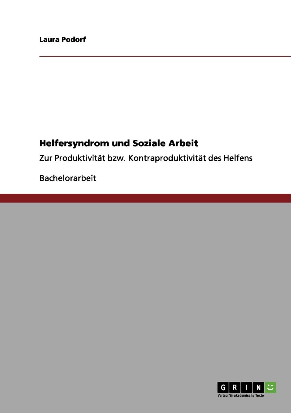 Helfersyndrom und Soziale Arbeit: Zur Produktivität bzw. Kontraproduktivität des Helfens Business, Finance & Career