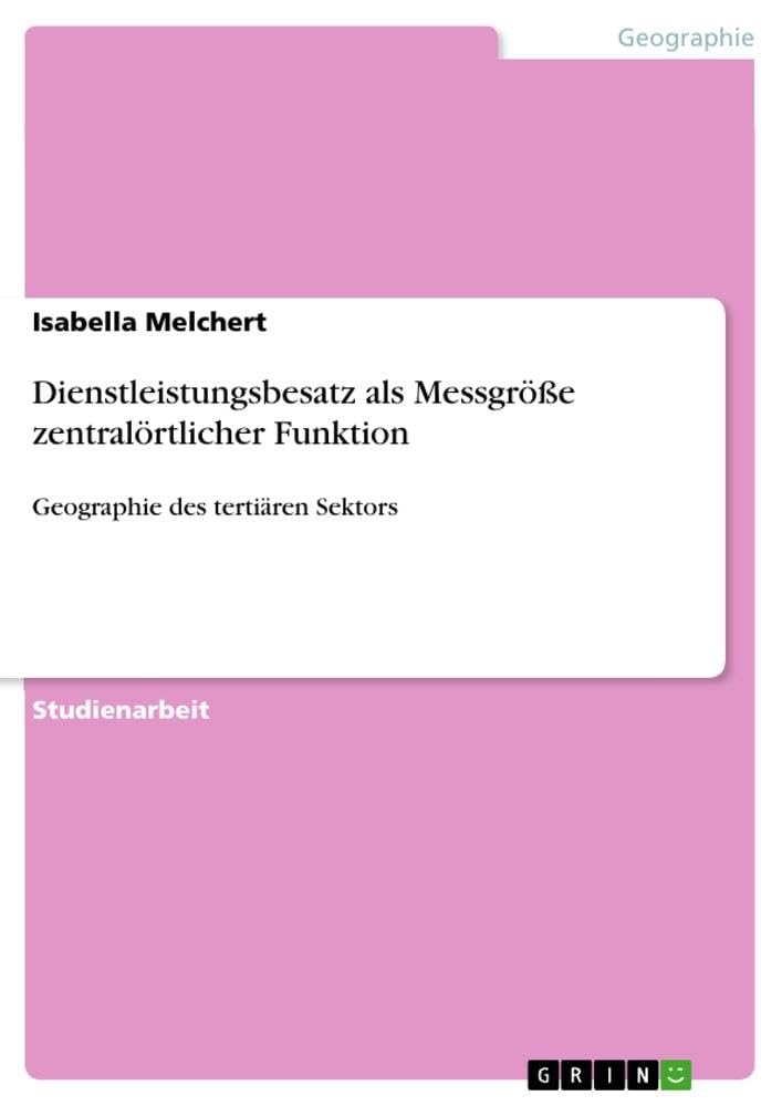 Dienstleistungsbesatz als Messgröße zentralörtlicher Funktion: Geographie des tertiären Sektors Business, Finance & Career