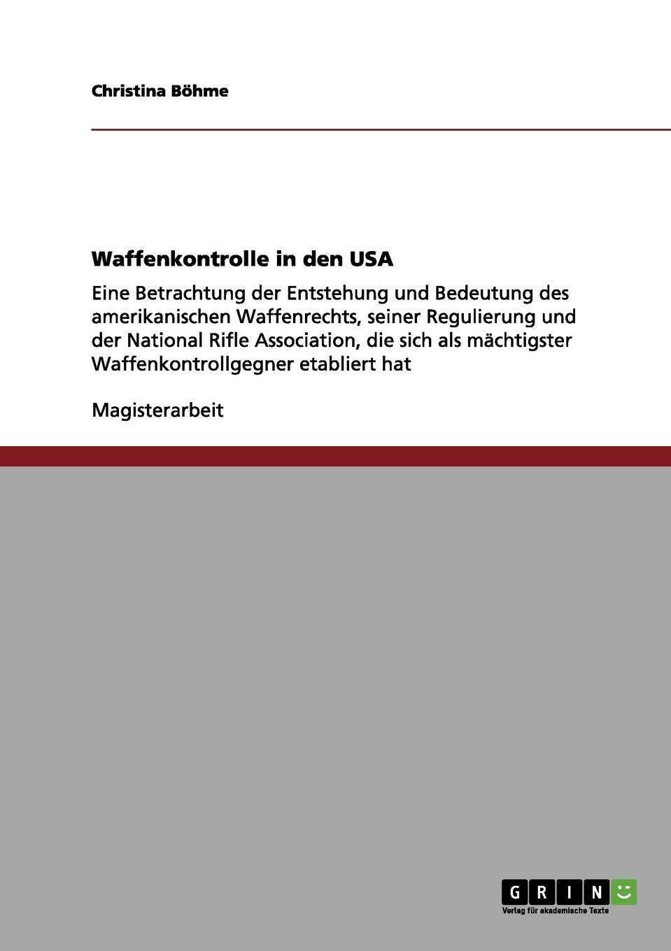 Waffenkontrolle in den USA: Eine Betrachtung der Entstehung und Bedeutung des amerikanischen Waffenrechts, seiner Regulierung und der National Rifle ... Waffenkontrollgegner etabliert hat Contemporary literature Books