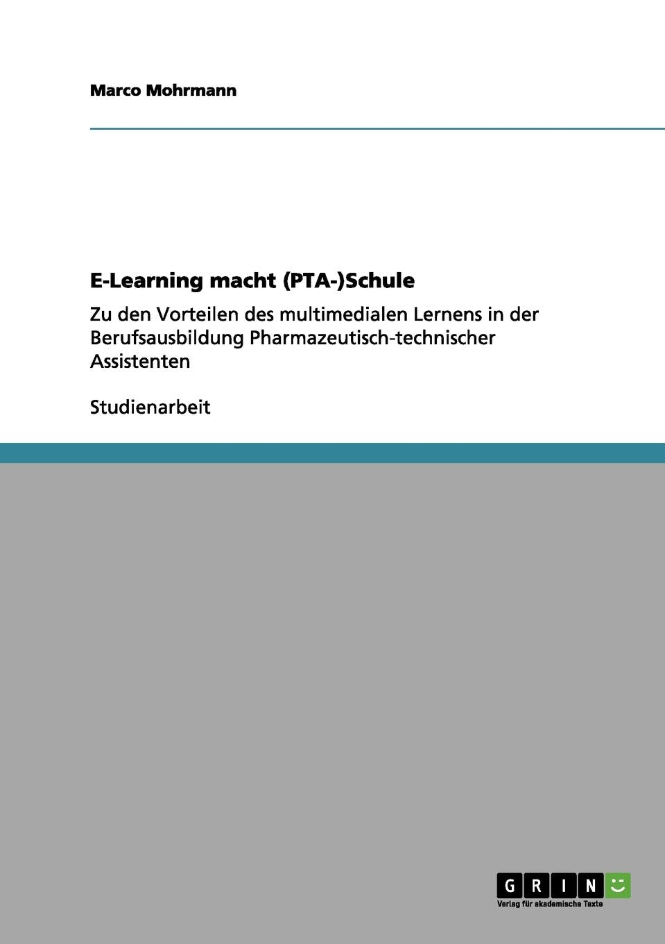E-Learning macht (PTA-)Schule: Zu den Vorteilen des multimedialen Lernens in der Berufsausbildung Pharmazeutisch-technischer Assistenten Learning & Reference