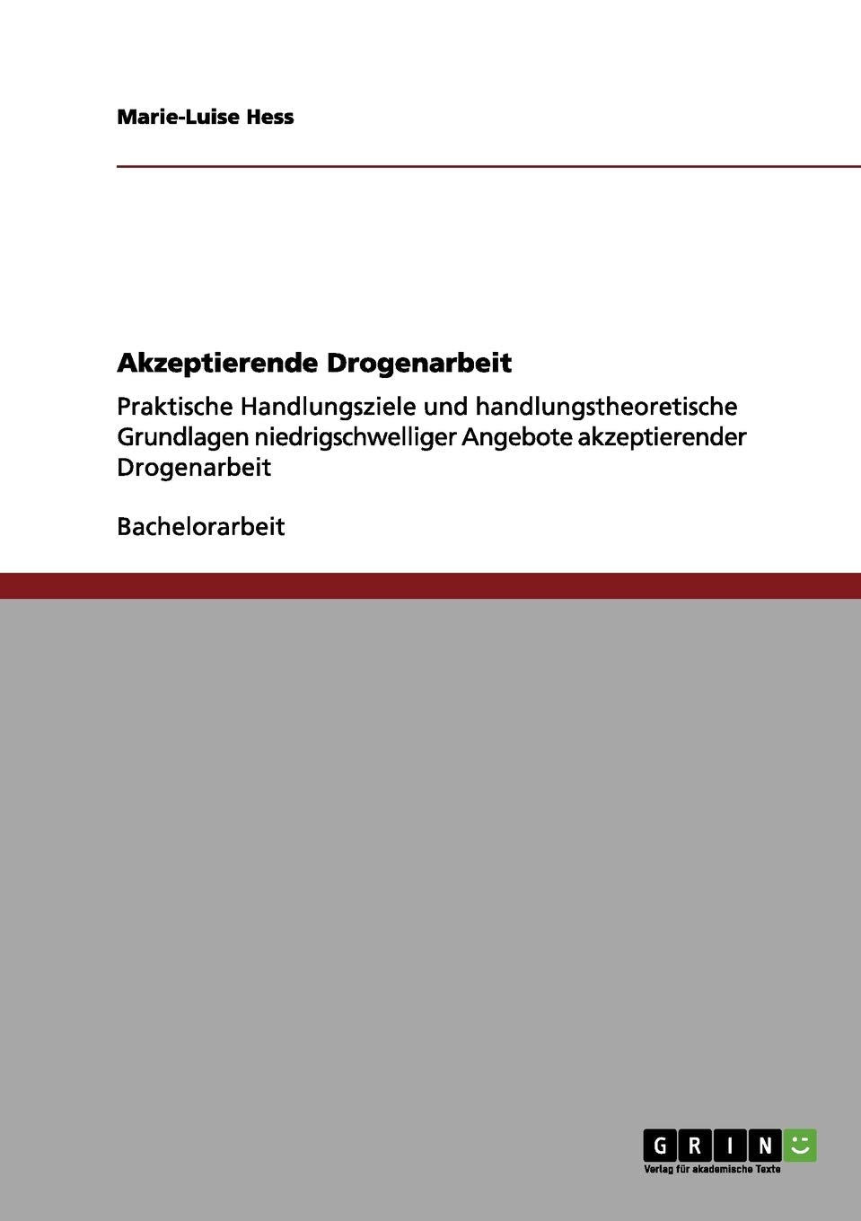 Akzeptierende Drogenarbeit: Praktische Handlungsziele und handlungstheoretische Grundlagen niedrigschwelliger Angebote akzeptierender Drogenarbeit Education & Training