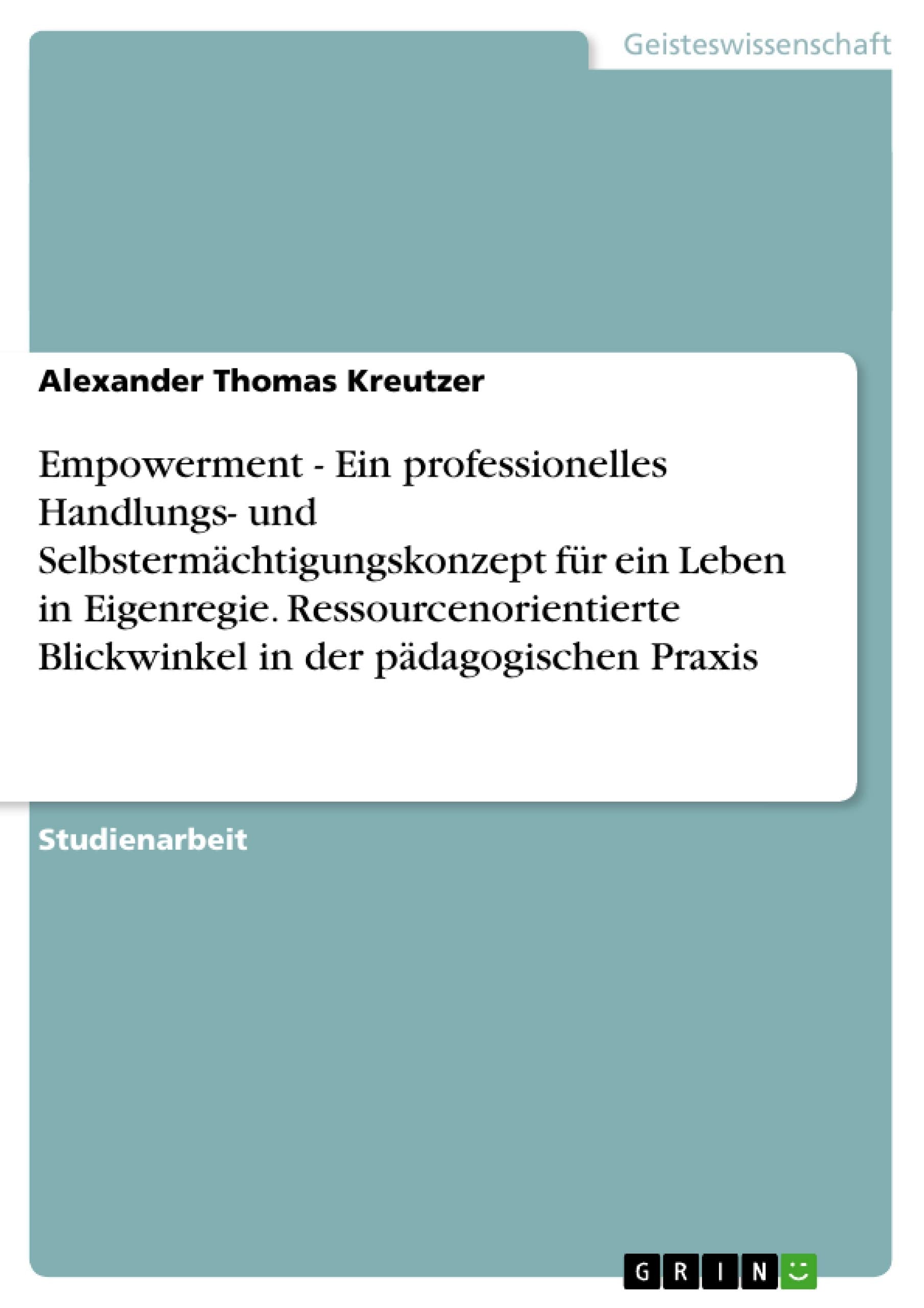 Empowerment - Ein professionelles Handlungs- und Selbstermächtigungskonzept für ein Leben in Eigenregie. Ressourcenorientierte Blickwinkel in der pädagogischen Praxis Education & Training