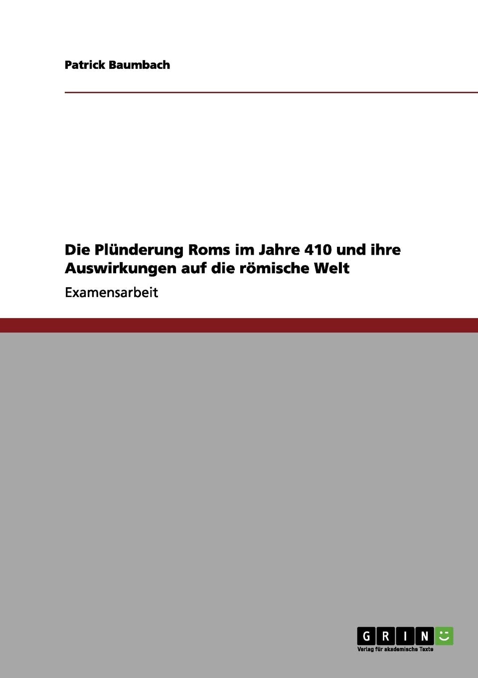 Die Plünderung Roms im Jahre 410 und ihre Auswirkungen auf die römische Welt: Staatsexamensarbeit Politics & History
